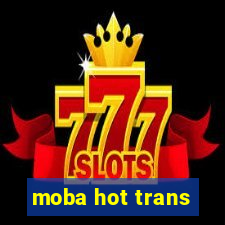 moba hot trans